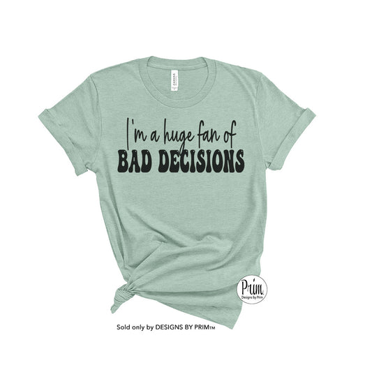 I'm a Huge Fan of Bad Decisions Soft Unisex T-Shirt