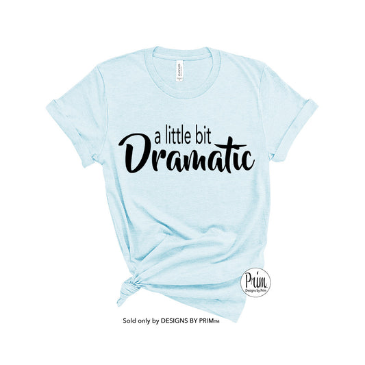 Designs by Prim A Little Bit Dramatic Funny Soft Unisex T-Shirt | Drama Queen Princess Diva Chaos Trouble Is Here Typography Graphic Tee