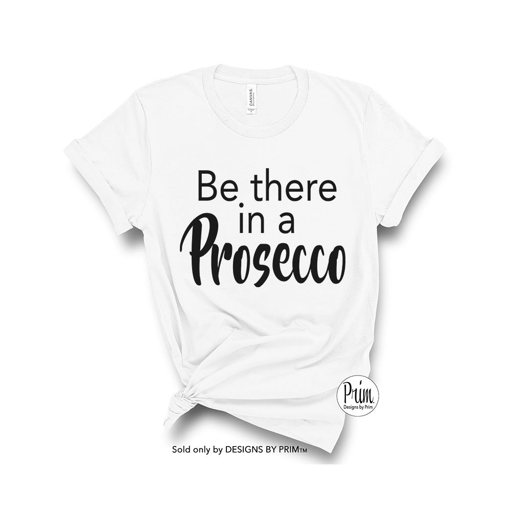 Designs by Prim Be There In a Prosecco Soft Unisex T-Shirt | Funny Happy Hour Sunday Mimosas Champagne Graphic Typography Tee