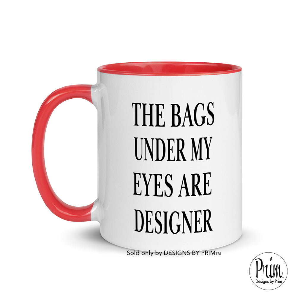 The Bags Under My Eyes Are Designer Funny 11 Ounce Ceramic Mug