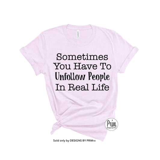 Designs by Prim Sometimes You Have to Unfollow People In Real Life Soft Unisex T-Shirt | Mental Health Awareness Motivational Self Care Graphic Tee