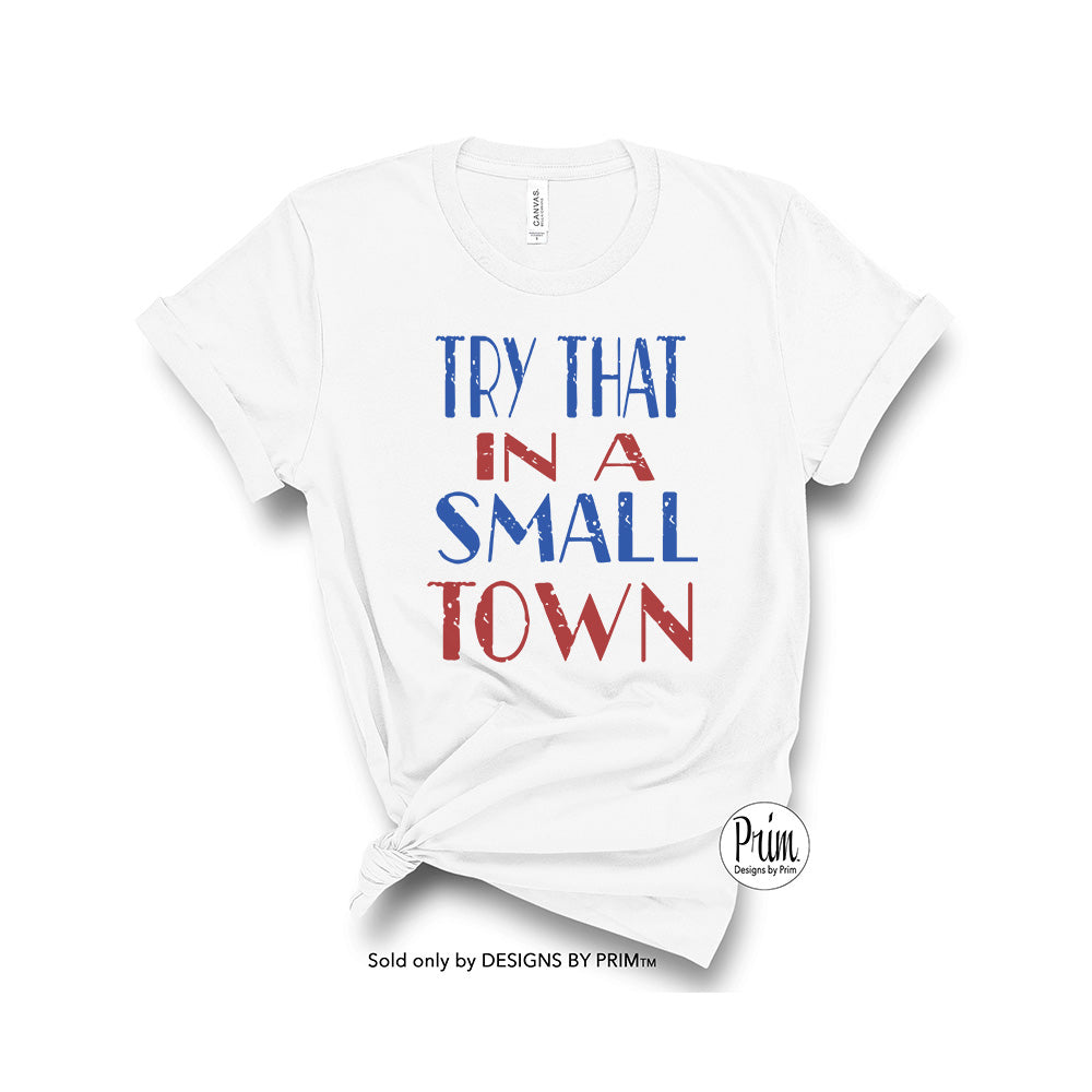 Designs by Prim xTry That In A Small Town Soft Unisex T-Shirt | America Pride Patriotic In One Nation Country Road Anthem Graphic Tee Top