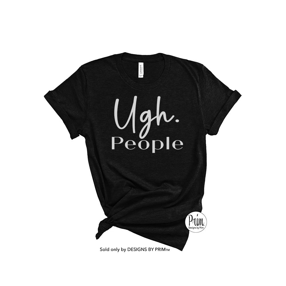 Designs by Prim Ugh People Soft Unisex T-Shirt | Funny Anti-Social Mom Life Aunt Life Sarcasm Keep Calm and Carry On Crazy Insane Loopy Graphic Tee Top