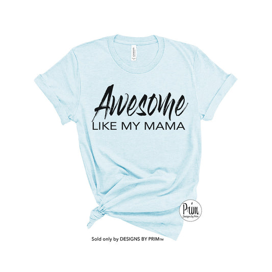 Designs by Prim Awesome Like My Mama Everyday Unisex Soft T-Shirt | Mommy Girl Mom Life Daughter Graphic Tee