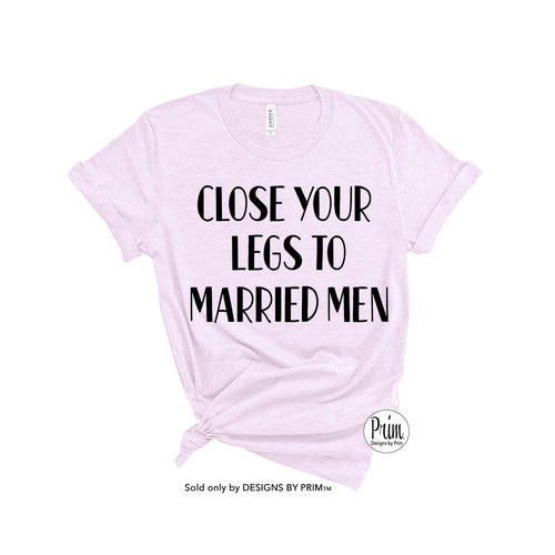 Designs by Prim Close Your Legs To Married Men Nene Leakes Unisex T-Shirt | Funny Bravo Real Housewives of Atlanta Quote Graphic Top