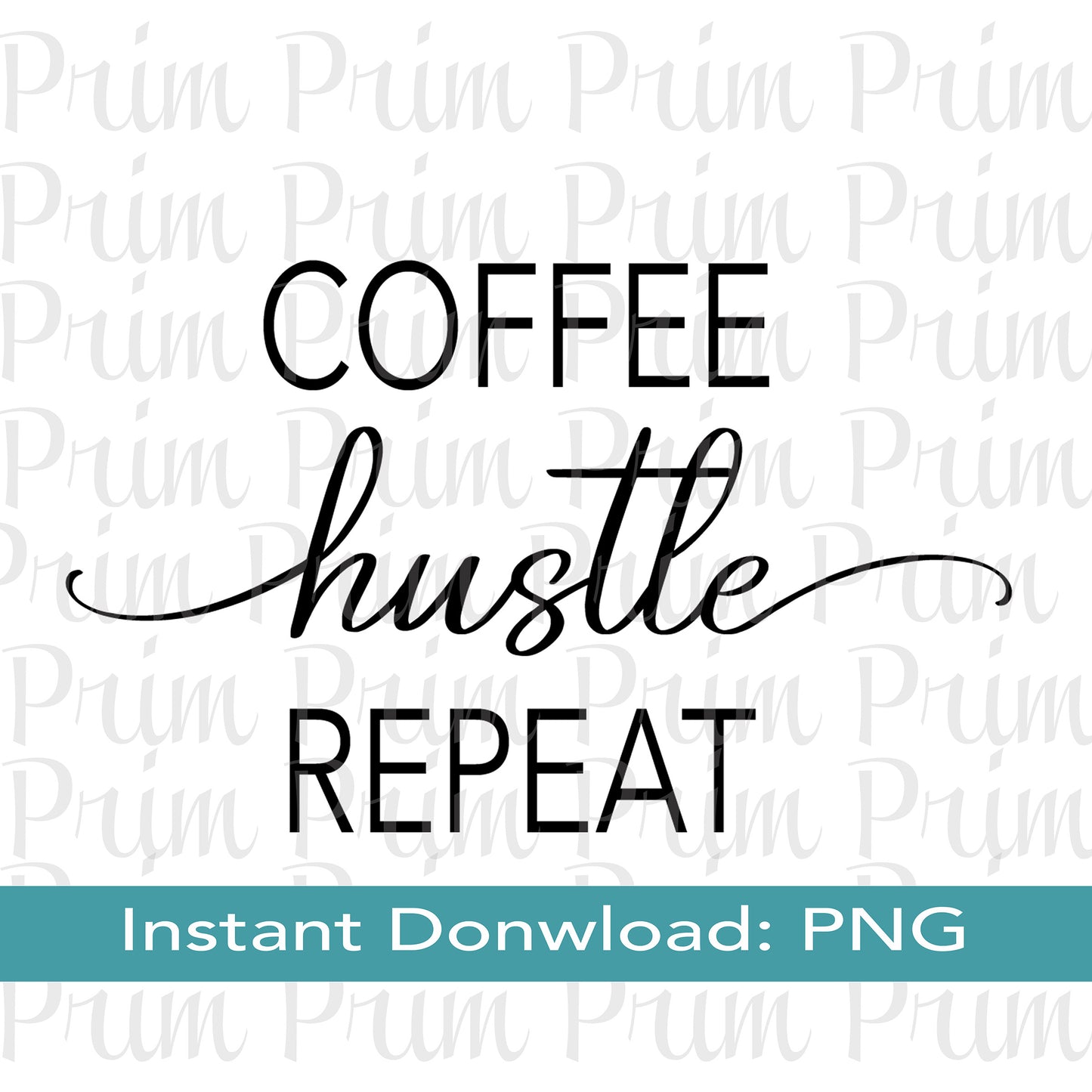 Designs by Prim Coffee Hustle Repeat PNG SVG | She-EO Entrepreneur Girl Boss Hustler Motivational Graphic Typography Digital Graphic Design Screen Print
