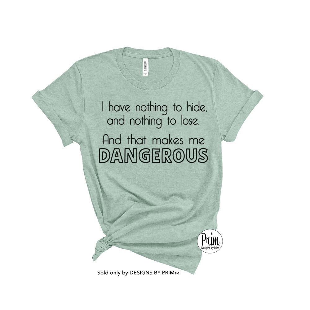 Designs by Prim I have nothing to hide and nothing to lose and that makes me dangerous Unisex T-Shirt | Erika Tagline Real Housewives of Beverly Hills