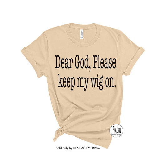 Designs by Prim Dear God Please Keep My Wig On Soft Unisex T-Shirt | Kim Zolciak Biermann Funny Real Housewives of Atlanta Quote Top