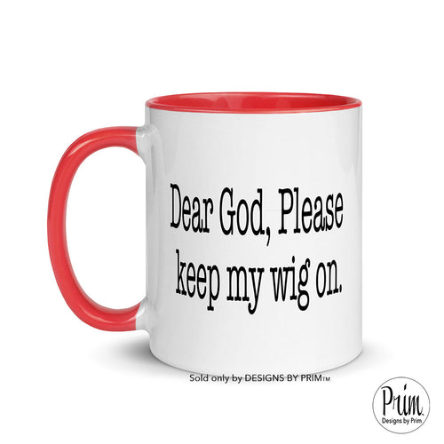 Designs by Prim Dear God Please Keep My Wig On Ceramic 11 Ounce Mug | Kim Zolciak Biermann Funny Bravo Real Housewives of Atlanta Quote Coffee Tea Cup
