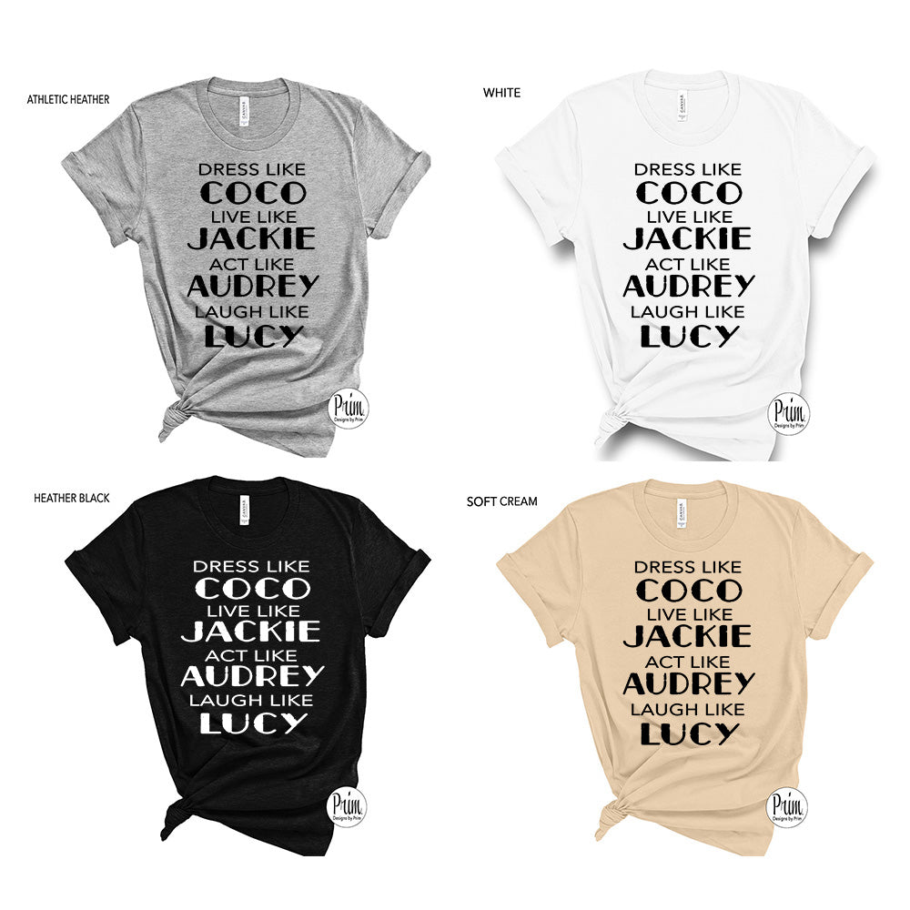 Designs by Prim Dress Like Coco Live Like Jackie Act Like Audrey Laugh Like Lucy Soft Unisex T-Shirt | Old Hollywood Celebrity Icons Graphic Quote Tee