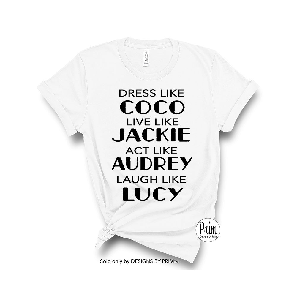 Designs by Prim Dress Like Coco Live Like Jackie Act Like Audrey Laugh Like Lucy Soft Unisex T-Shirt | Old Hollywood Celebrity Icons Graphic Quote Tee