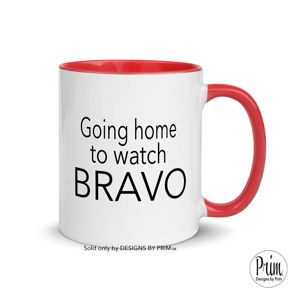 Designs by Prim Going Home to Watch Bravo Funny 11 Ounce Ceramic Mug | The Real Housewives Bravo Fan Quote Sayings Typography Graphics Cup