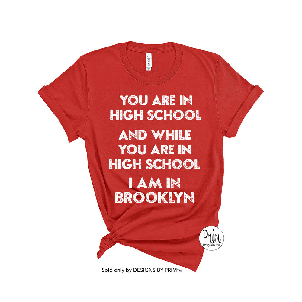 Designs by Prim You are in High School I am In Brooklyn Soft Unisex T-Shirt | The Real Housewives of New York Alex McCord Funny RHONY Graphic Tee