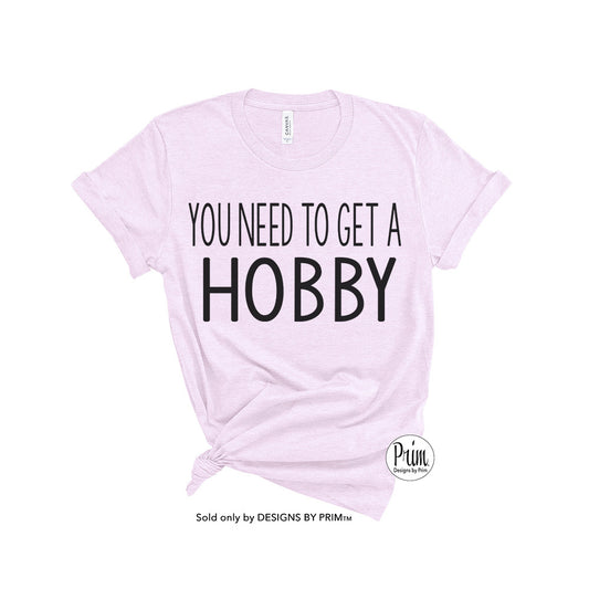 Designs by Prim You Need To Get A Hobby Bethenny Frankel Soft Unisex T-Shirt | Real Housewives of New York Bravo Franchise Funny Quote Sayings Graphic Tee