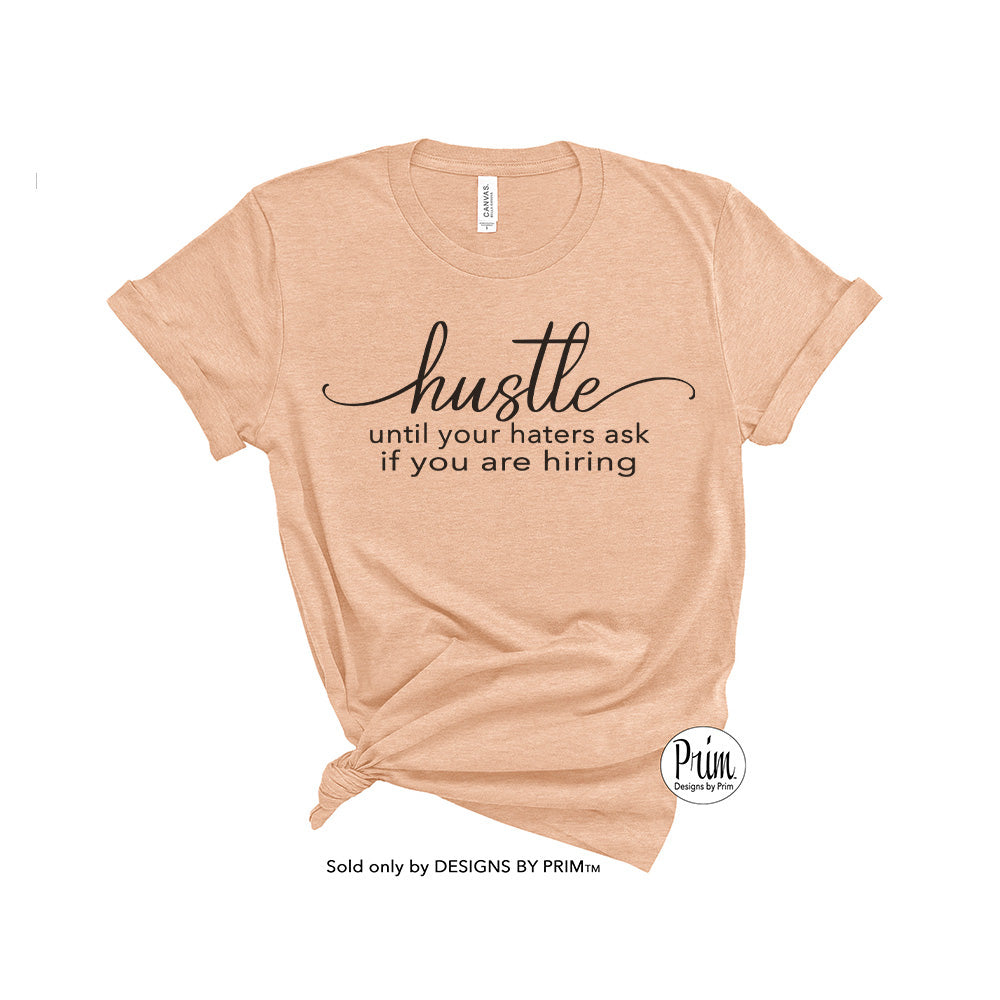Designs by Prim Hustle until the haters ask if you are hiring Soft Unisex T-Shirt | She-EO Entrepreneur Girl Boss Motivational Graphic Screen Print Top