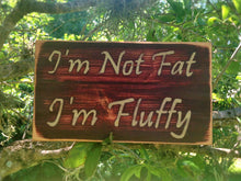 Load image into Gallery viewer, Funny I&#39;m Not Fat I&#39;m Fluffy Custom Wood Sign Handmade Humor 
