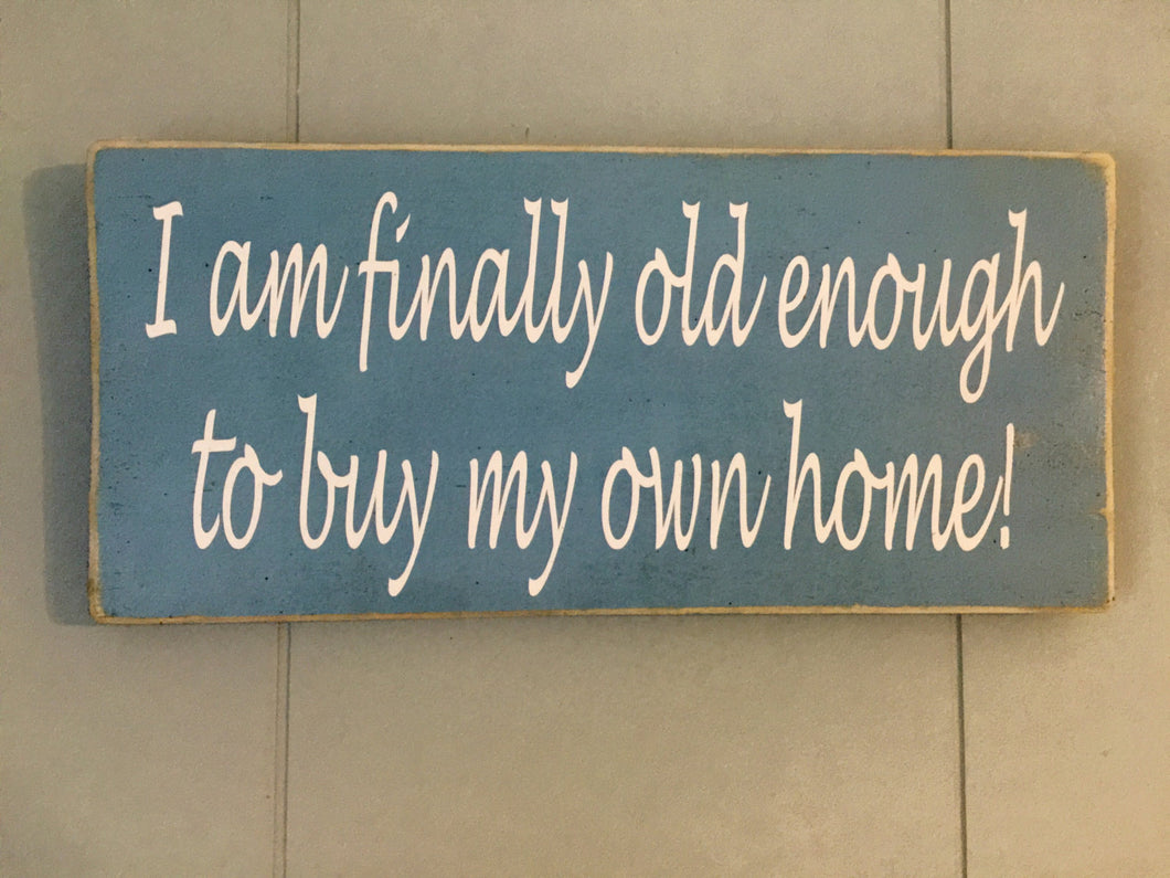 12x6 I am finally old enough Wood Home Sign