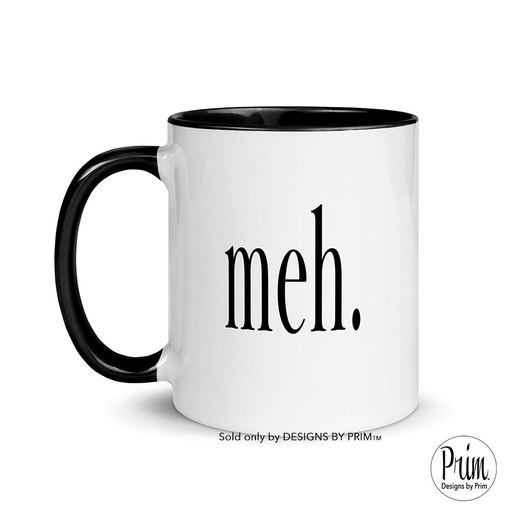Meh Funny Life Happens Mood Blah 11 Ounce Ceramic Mug | Whatever It Is What It Is Coffee Tea Cup Designs by Prim