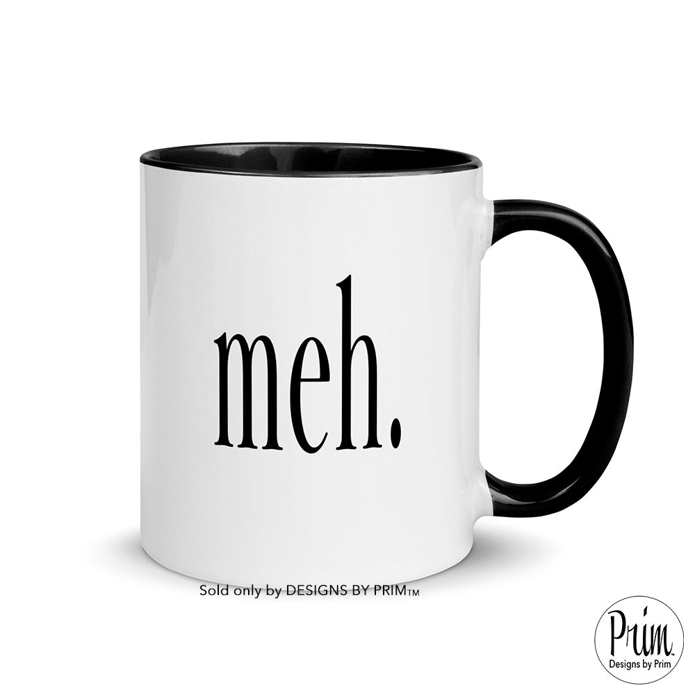 Meh Funny Life Happens Mood Blah 11 Ounce Ceramic Mug | Whatever It Is What It Is Coffee Tea Cup Designs by Prim
