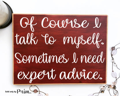 Of Course I Talk To Myself Sometimes I Need Expert Advice Funny Humor Custom Wood Sign
