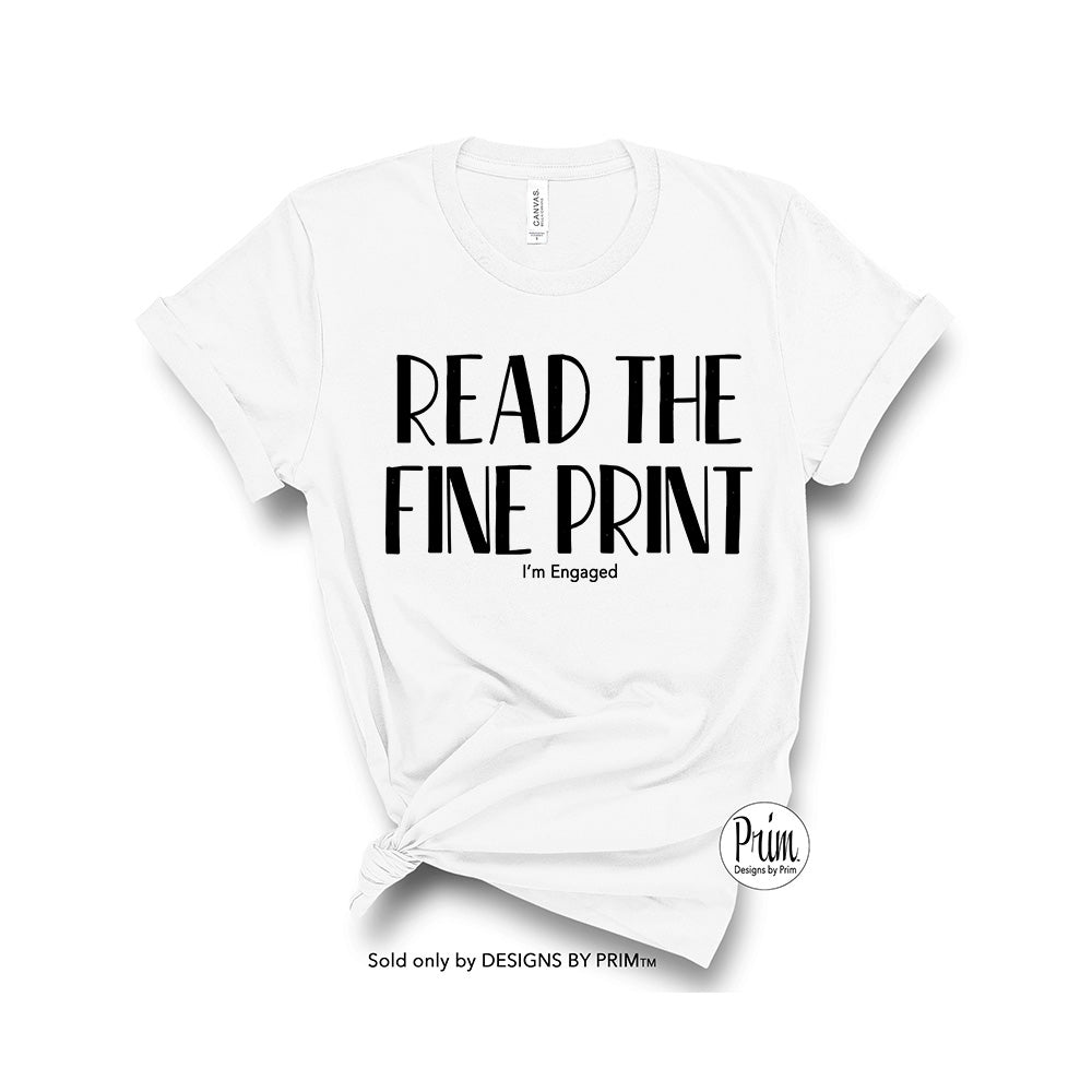 Designs by Prim Read the Fine Print I'm Engaged Engagement Announcement Soft Unisex T-Shirt | Surprise Getting Married Wedding Fiance Bride to Be Tee