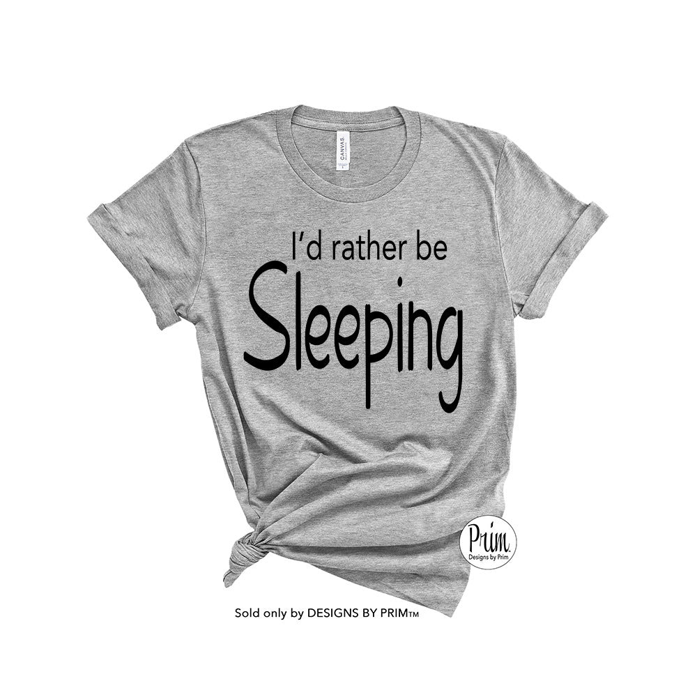 Designs by Prim I'd Rather Be Sleeping Funny Soft Unisex T-Shirt | Sorry I'm Late Didn't Want to Be Here Graphic Typography Tee